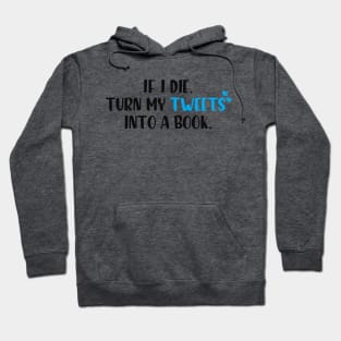 If I die turn my tweets into a book. Hoodie